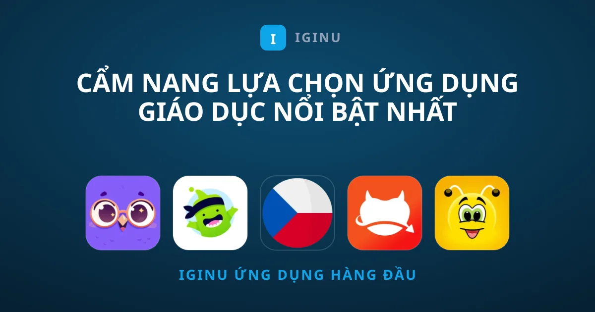 Cẩm Nang Lựa Chọn Ứng Dụng Giáo Dục Nổi Bật Nhất
