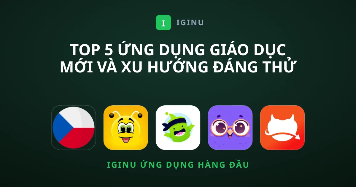Top 5 Ứng Dụng Giáo Dục Mới Và Xu Hướng Đáng Thử