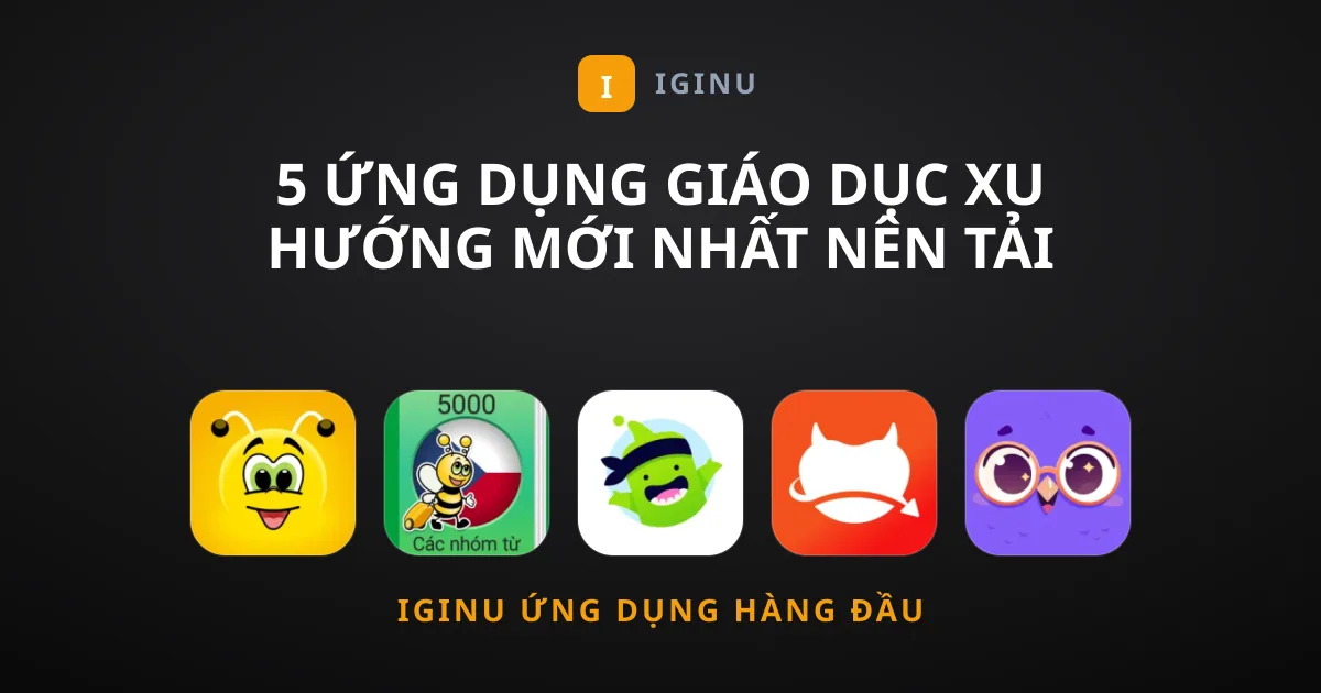 5 Ứng Dụng Giáo Dục Xu Hướng Mới Nhất Nên Tải Ngay